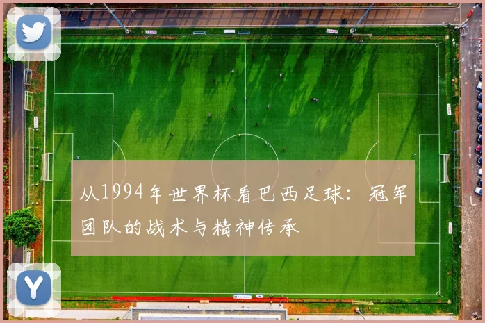 从1994年世界杯看巴西足球:冠军团队的战术与精神传承