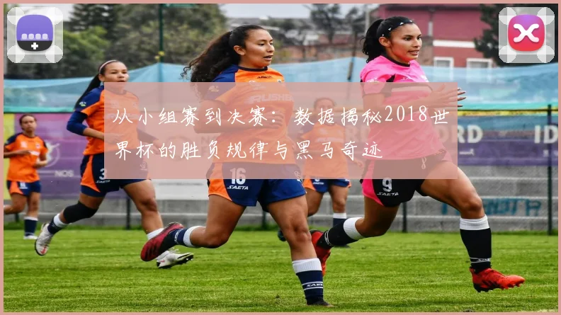 从小组赛到决赛：数据揭秘2018世界杯的胜负规律与黑马奇迹