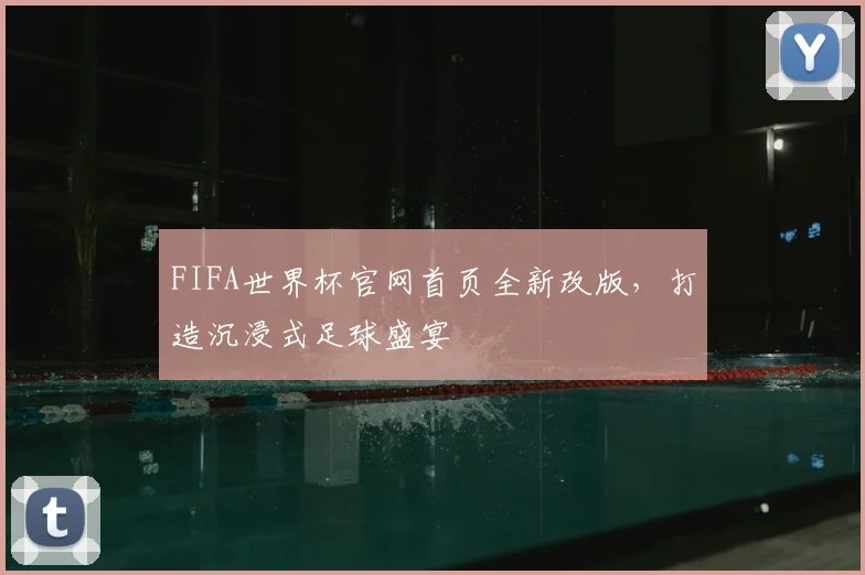 FIFA世界杯官网首页全新改版,打造沉浸式足球盛宴