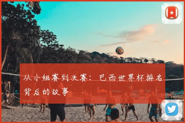 从小组赛到决赛：巴西世界杯排名背后的故事