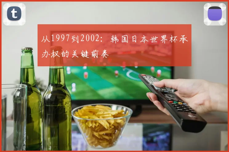 从1997到2002：韩国日本世界杯承办权的关键前奏